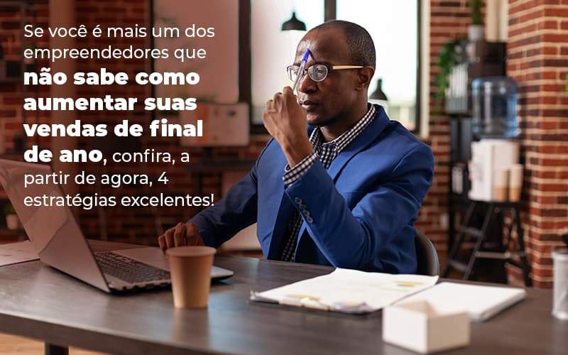 Se Voce E Mais Um Dos Empreendedores Que Nao Sabe Como Aumentar Suas Vendas De Final De Ano Confira A Partir De Agora 4 Estrategias Excelentes Blog (1) Quero Montar Uma Empresa - Real Araçatubense Contabilidade & Gestão Empresarial