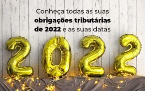Conheca Todas As Obrigacoes Tributarias De 2022 E As Suas Datas Blog Quero Montar Uma Empresa - Real Araçatubense Contabilidade & Gestão Empresarial