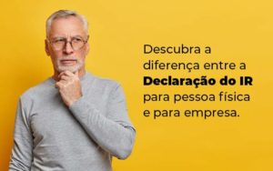 Descubra A Diferenca Entre A Declaracao Do Ir Para Pessoa Fisica E Para Empresa Blog Quero Montar Uma Empresa - Real Araçatubense Contabilidade & Gestão Empresarial