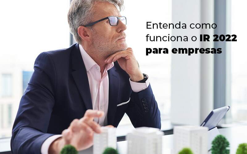 Entenda Como Funciona O Ir 2022 Para Empresas Blog Quero Montar Uma Empresa - Real Araçatubense Contabilidade & Gestão Empresarial