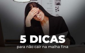 5 Dicas Para Nao Cair Na Malha Fina Blog Quero Montar Uma Empresa - Real Araçatubense Contabilidade & Gestão Empresarial