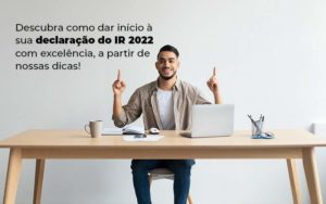 Descubra Como Dar Inicia A Sua Declaracao Do Ir 2022 Com Excelencia A Partir De Nossas Dicas Blog Quero Montar Uma Empresa - Real Araçatubense Contabilidade & Gestão Empresarial
