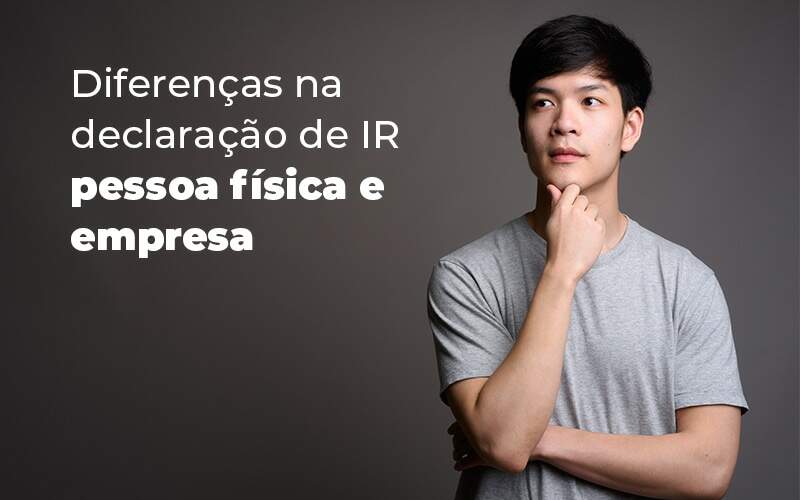 Diferencas Na Declaracao De Ir Pessoa Fisica E Empresa Blog Quero Montar Uma Empresa - Real Araçatubense Contabilidade & Gestão Empresarial