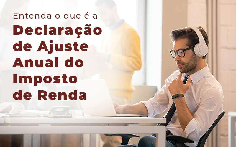 Entenda O Que E A Declaracao De Ajuste Anual Do Imposto De Renda Blog Quero Montar Uma Empresa - Real Araçatubense Contabilidade & Gestão Empresarial