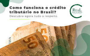 Como Funciona O Credito Tributario No Brasil Descubra Agora Tudo A Respeito Blog - Real Araçatubense Contabilidade & Gestão Empresarial