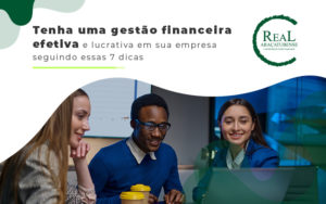 Tenha Uma Gestao Financeira Efetiva E Lucrativa Emsua Empresa Seguindo Essas 7 Dicas Blog - Real Araçatubense Contabilidade & Gestão Empresarial