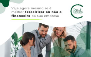 Veja Agora Mesmo Se E Melhor Terceirizar Ou Nao O Financeiro Da Sua Empresa Blog - Real Araçatubense Contabilidade & Gestão Empresarial